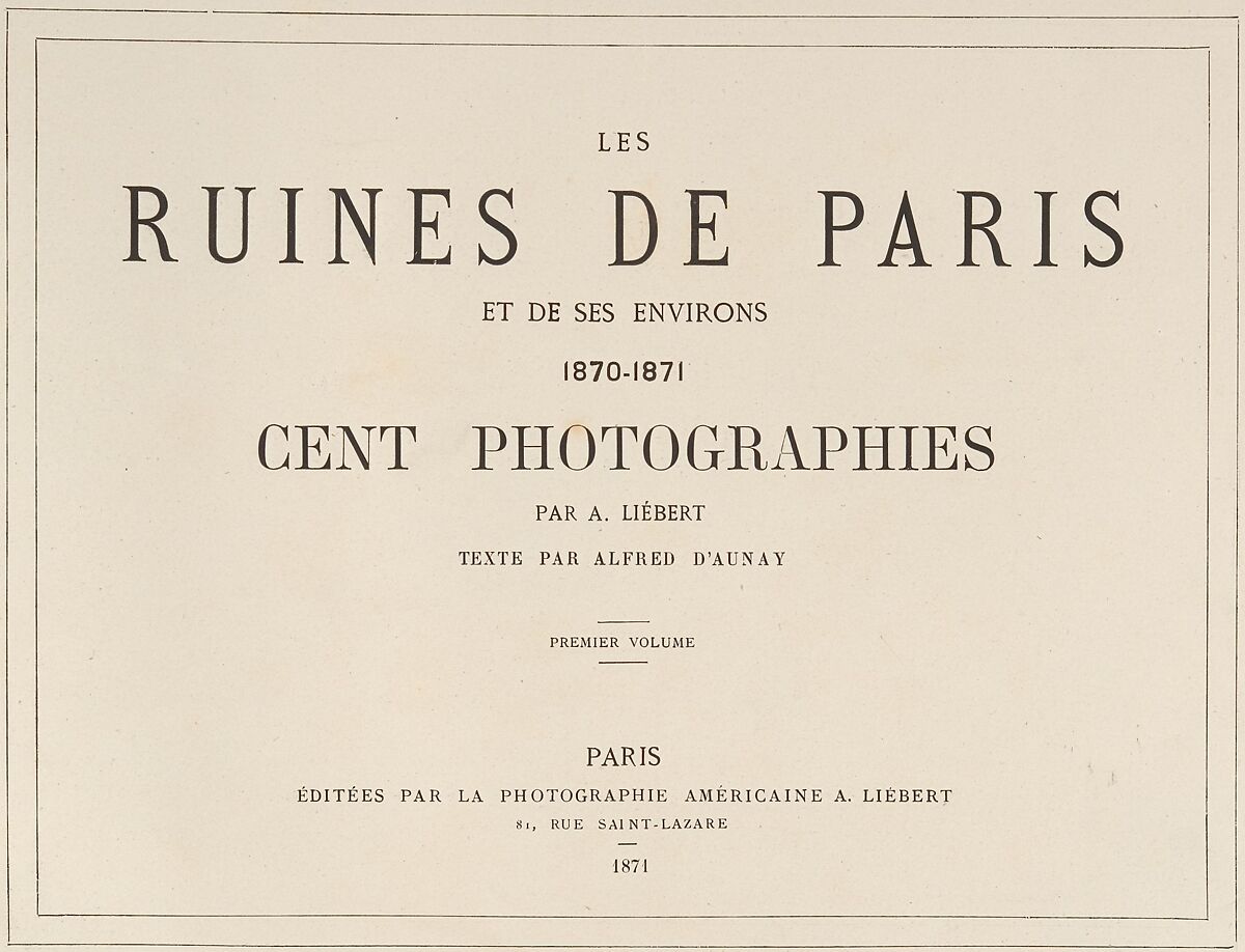 Les Ruines de Paris et de ses Environs 1870-1871: Cent Photographies: Premier Volume.  Par A. Liébert, text par Alfred d'Aunay., Alphonse J. Liébert (French, 1827–1913), Albumen silver prints from glass negatives