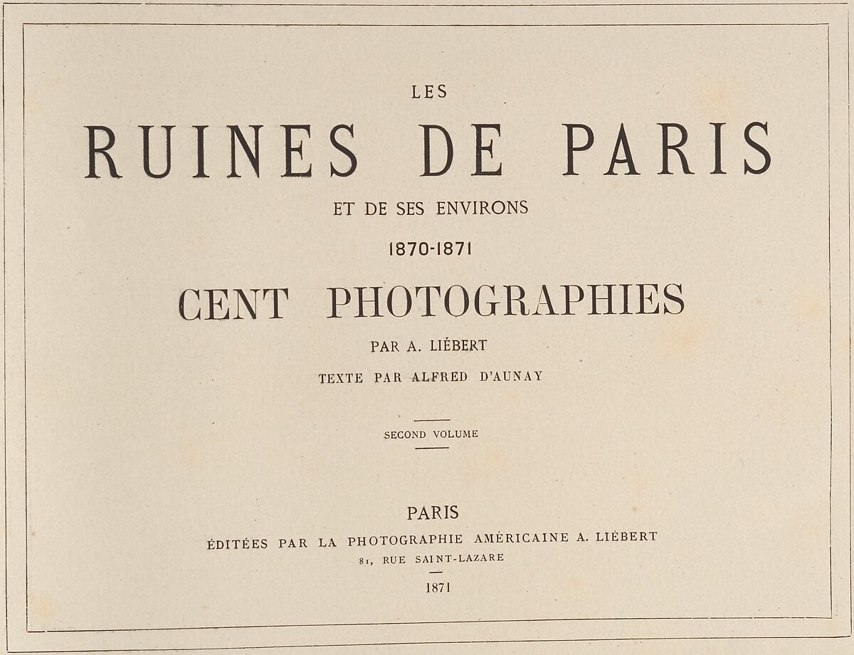 Les Ruines de Paris et de ses Environs 1870-1871: Cent Photographies: Second Volume.  Par A. Liébert, text par Alfred d'Aunay., Alphonse J. Liébert (French, 1827–1913), Albumen silver prints from glass negatives