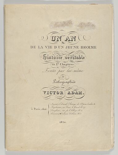 Un an de la vie d'un jeune homme: Histoire véritable en 17 Chapitres, Ecrits par lui-même et Lithographiés par Victor Adam (A Year in the Life of a Young Man: A True Story in 17 Chapters, Written by Himself and Lithographed by Victor Adam)