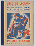 A reading primer for workers who attend night school 'Libro de Lectura para uso de las escuelas nocturnas para trabajadores. 1er Grado' (first grade)