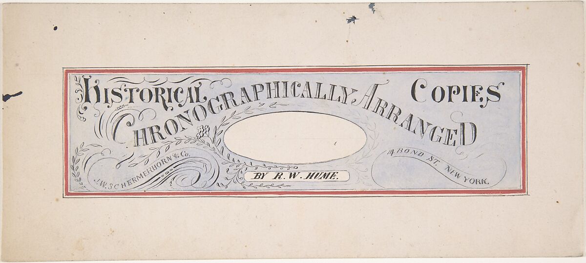 Design for a trade publication titled: "Historical Copies Chronographically Arranged", by R. W. Hume; J. W. Schermerhorn & Co., 14 Bond Street, N. Y., Designed by Robert William Hume (British, London 1816–1904 Long Island City), Pen and ink, watercolor 