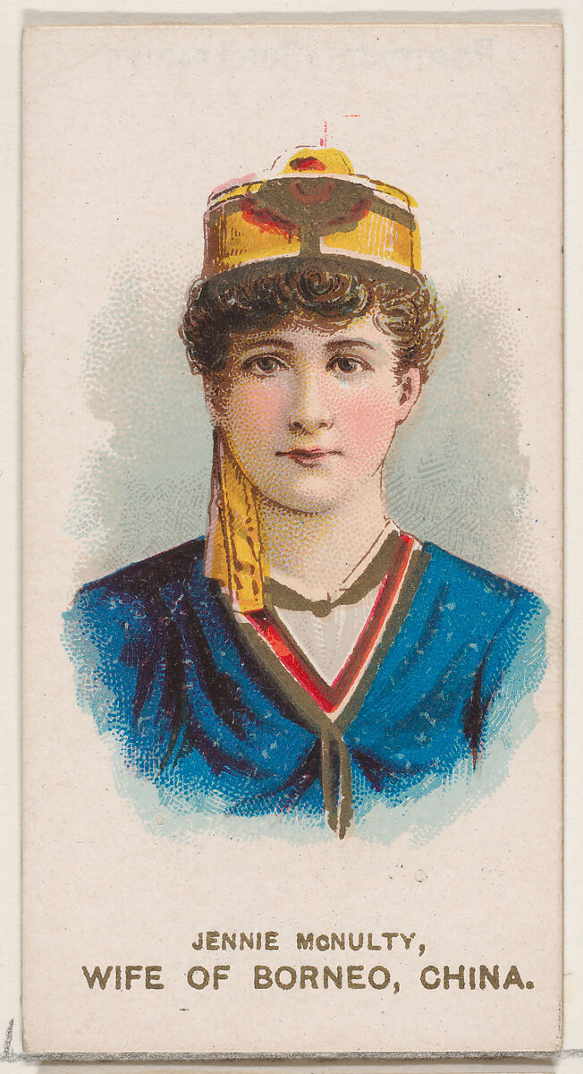 Jennie McNulty Dressed as a Wife of Borneo, China, from the set Actors and Actresses, Second Series (N71) for Duke brand cigarettes, Issued by W. Duke, Sons &amp; Co. (New York and Durham, N.C.), Commercial color lithograph 