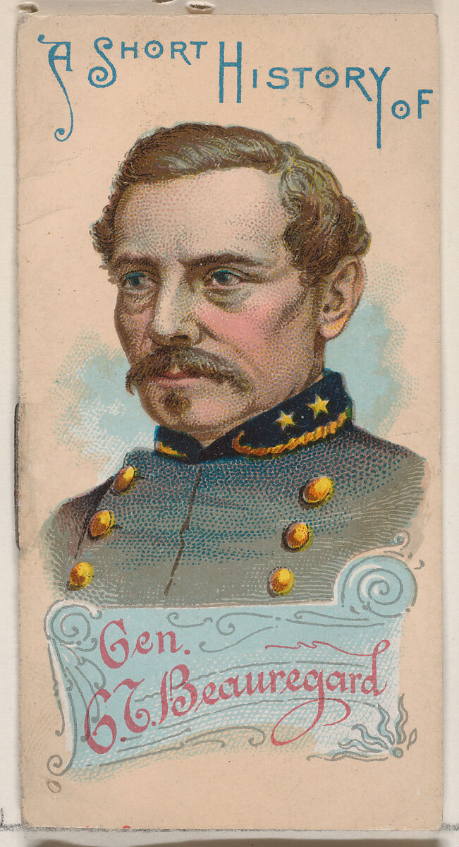 A Short History of General Pierre Gustave Toutant Beauregard, from the Histories of Generals series of booklets (N78) for Duke brand cigarettes, Issued by W. Duke, Sons &amp; Co. (New York and Durham, N.C.), Commercial color lithograph 