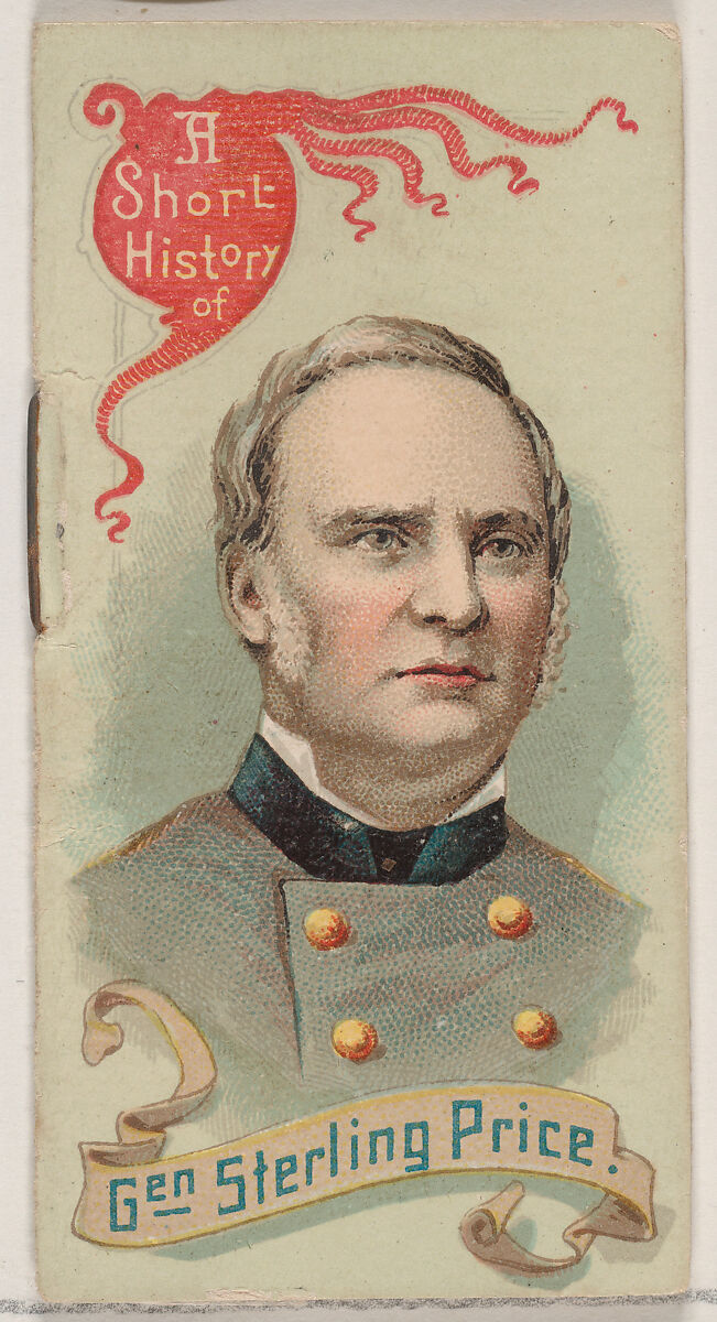 A Short History of General Sterling Price, from the Histories of Generals series of booklets (N78) for Duke brand cigarettes, Issued by W. Duke, Sons &amp; Co. (New York and Durham, N.C.), Commercial color lithograph