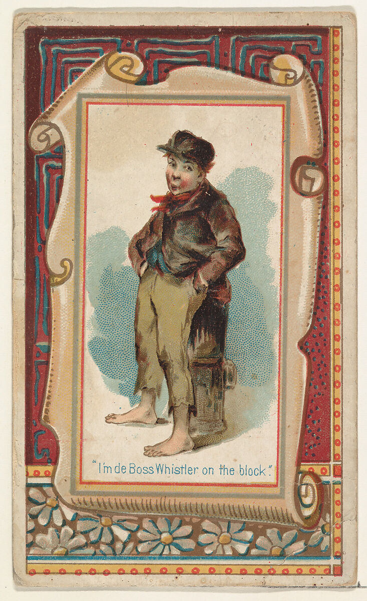 "I'm de Boss Whistler on the block," from the Terrors of America set (N136) issued by Duke Sons & Co. to promote Honest Long Cut Tobacco, Issued by W. Duke, Sons &amp; Co. (New York and Durham, N.C.), Commercial color lithograph