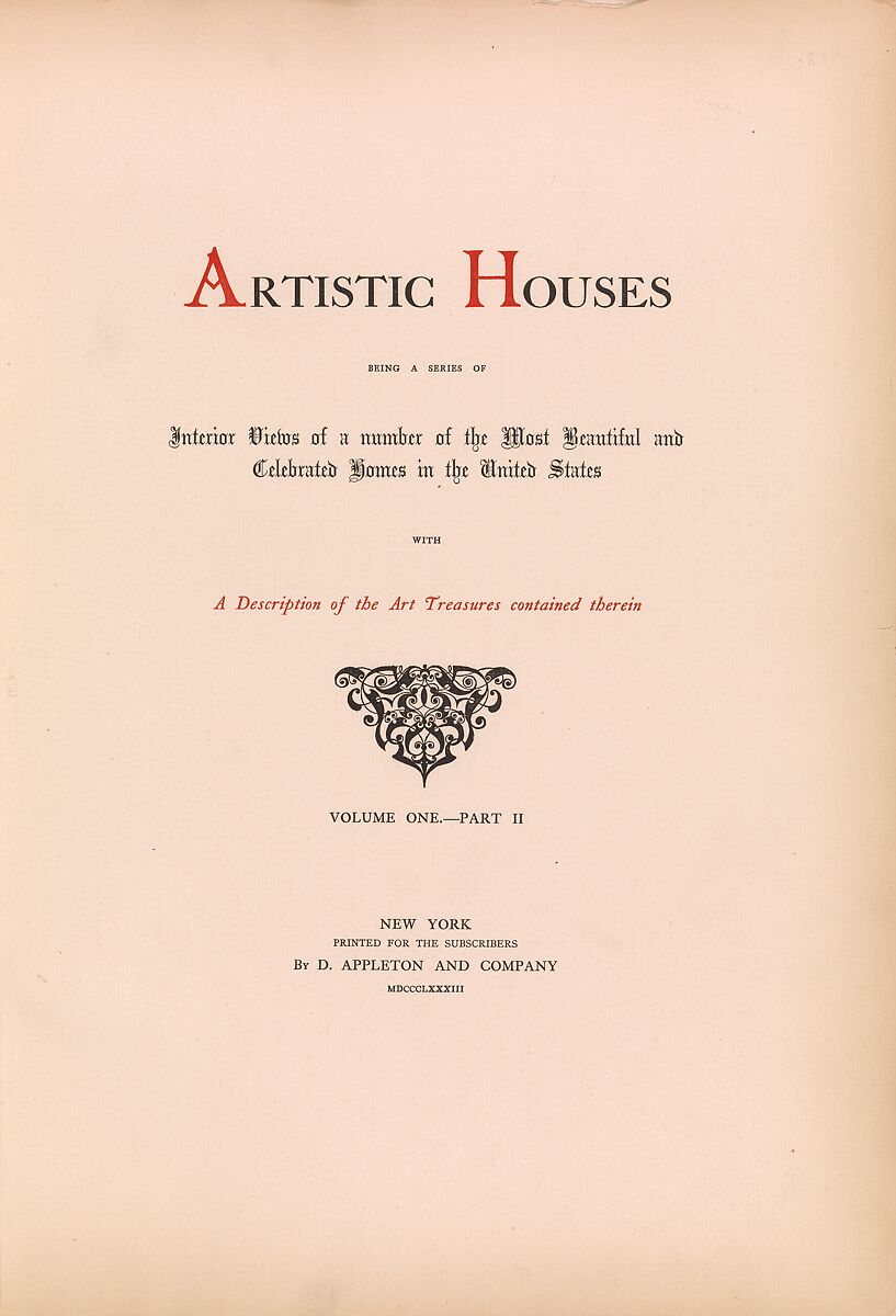 Artistic houses : being a series of interior views of a number of the most beautiful and celebrated homes in the United States : with a description of the art treasures contained therein, D. Appleton &amp; Co. 