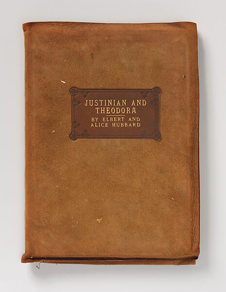 Justinian and Theodora, A Drama, being a Chapter of History and the One Gleam of Light During the Dark Ages, Elbert Green Hubbard (American, Bloomington, Illinois 1856–1915 at sea), Book 