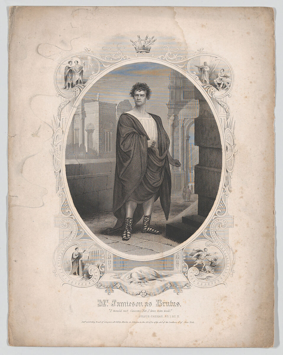 Mr. Jamieson as Brutus: "I would not Cassius; Yet I love him well" (Julius Caesar Act I, Scene II), Martin &amp; Johnson, New York, Stipple and line engraving 