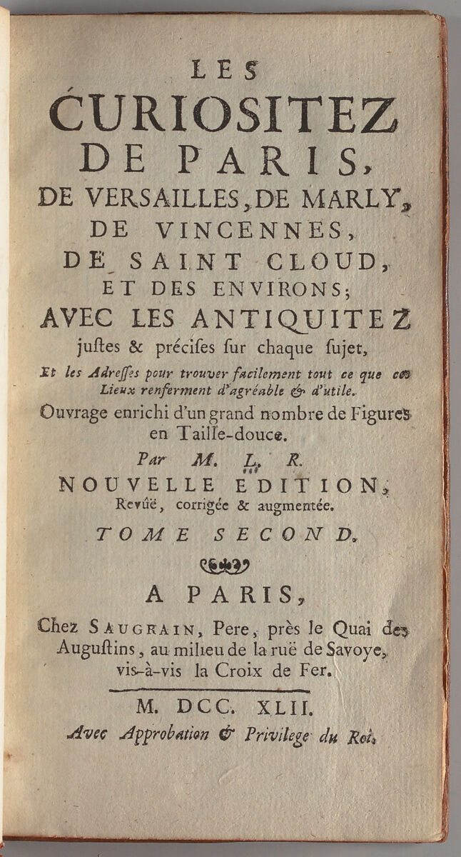 Les curiositez de Paris, de Versailles, de Marly, de Vincennes, de S. Cloud, et des environs : avec les antiquitez justes & précises sur chaque sujet, et les adresses pour trouver facilement tout ce que ces lieux renferment d'agréable & d'utile : ouvrage enrichi d'un grand nombre de figures en taille douce, Georges Louis Le Rouge (French, born Hanover, ca. 1707–ca. 1790)