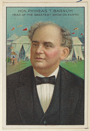 Honorable Phineas T. Barnum, Head of the Greatest Show on Earth, from the 