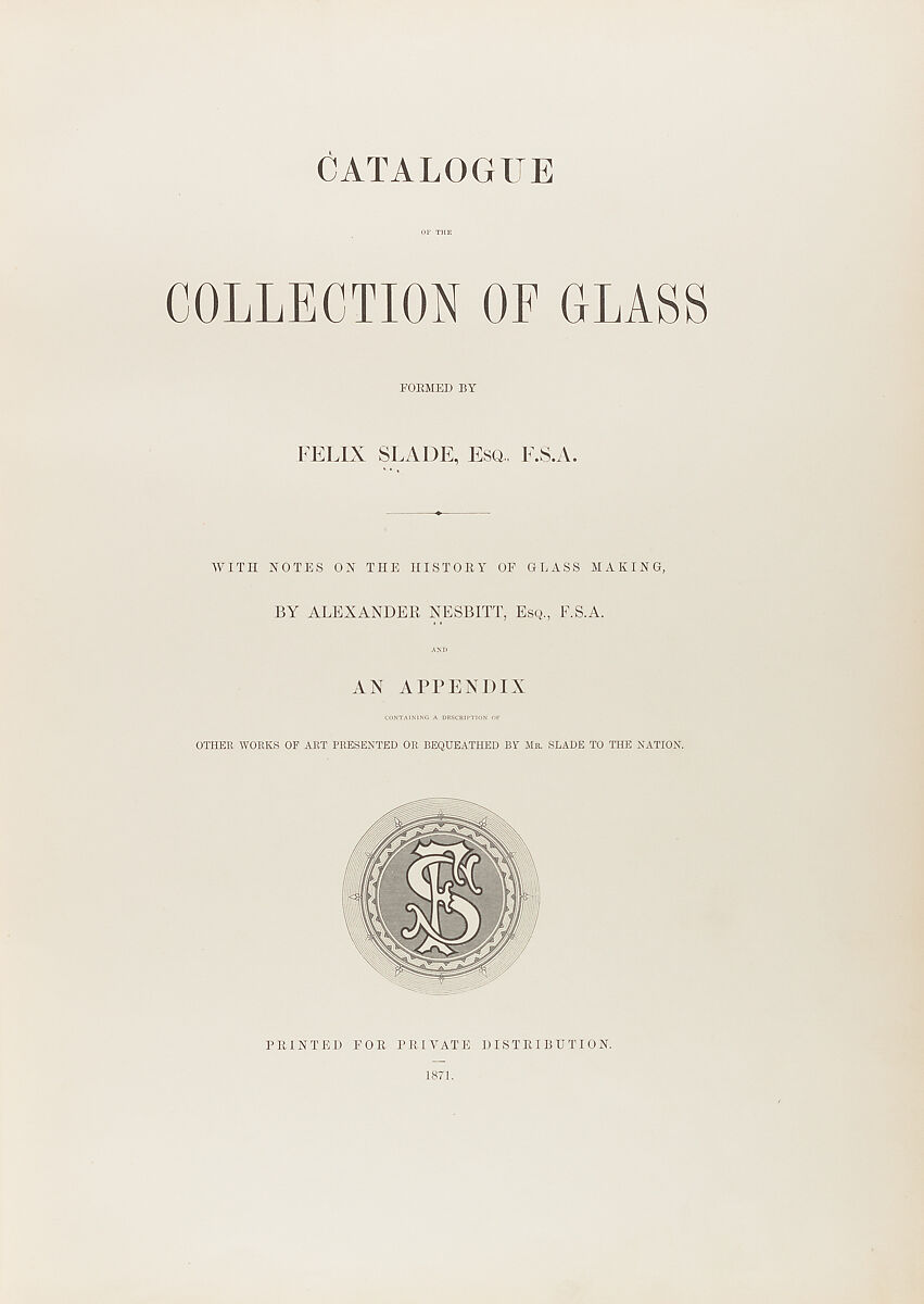 Catalogue of the collection of glass formed by Felix Slade : with notes on the history of glass making, Alexander Nesbitt (1817–1886)